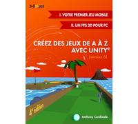 Créez des jeux de A à Z avec Unity: (I. Votre premier jeu mobile + II. Un FPS 3D pour PC)