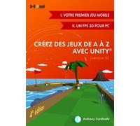 Créez des jeux de A à Z avec Unity (I. Votre premier jeu mobile II. Un FPS 3D pour PC) - Anthony Cardinale - D-Booker - broché - Manuel