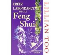 Creez l'abondance avec le feng shui Lillian Too (Auteur), Bernard Dubant (Traduction), JEANNE MARIE MARCHAND (Traduction), Yves Feugeas (Traduction)