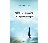 Créez l'abondance - Les 7 mythes sur l'argent - La richesse ici et maintenant