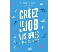 Créez le job de vos rêves: et la vie qui va avec