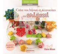 Créez vos bijoux et accessoires en origami - Claire Mison - Creapassions - broché - Guide