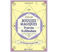 Créez vos bougies magiques: Protections et célébrations - 20 créations ensorcelantes