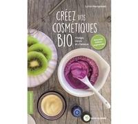 Créez vos cosmétiques bio: Visage, corps et cheveux