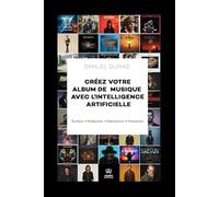 Créez votre album de musique avec l’Intelligence Artificielle: Le guide pratique pour écrire, composer et publier vos chansons sur Spotify en 30 jours (SUNO, ChatGPT, DistroKid...)
