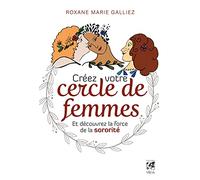 Créez votre cercle de femmes et découvrez la force de la sororité Roxane Marie Galliez (Auteur)