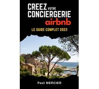 Créez votre conciergerie Airbnb: Découvrez comment lancer et gérer avec succès votre propre conciergerie Airbnb / Tout comprendre pour maximiser vos ... une expérience inoubliable à vos clients