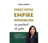 Créez votre empire immobilier en partant de zéro: La véritable méthode pour investir en immobilier et atteindre la liberté financière