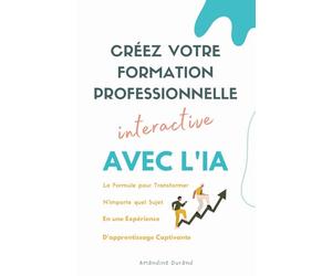 Créez Votre Formation Professionnelle Interactive : La formule pour transformer n'importe quel sujet en une expérience d'apprentissage captivante avec l'IA
