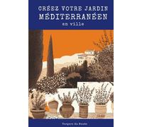 Créez votre jardin méditerranéen en ville: Savoir ancestral des littoraux