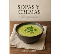 Cremas y Sopas con Sabor de Casa: Más de 30 sopas y cremas nutritivas para alimentar cuerpo y alma