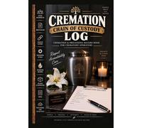 Cremation Chain of Custody Log: Cremation & Processing Record Book for Crematory Operators, 6x9