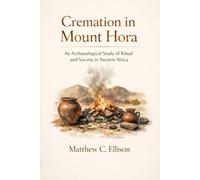 Cremation in Mount Hora: An Archaeological Study of Ritual and Society in Ancient Africa