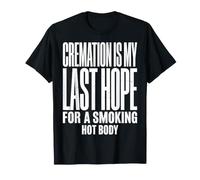 Cremation is My Last Hope for A Smoking Hot Body Crémation T-Shirt