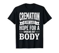 Cremation is My Last Hope for A Smoking Hot Body Crémation T-Shirt