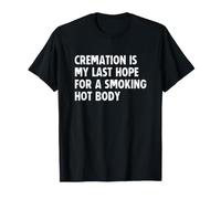 Cremation is My Last Hope for a Smoking Hot Body T-Shirt