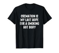 Cremation is My Last Hope for a Smoking Hot Body T-Shirt