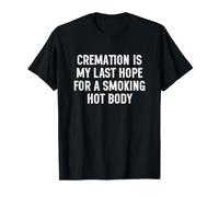 Cremation is My Last Hope for a Smoking Hot Body T-Shirt