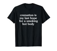 Cremation is My Last Hope for a Smoking Hot Body T-Shirt Graphique avec Valeur
