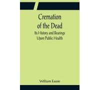 Cremation Of The Dead; Its History And Bearings Upon Public Health