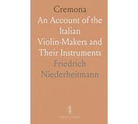 Cremona: An Account of the Italian Violin-Makers and Their Instruments