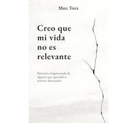 Creo que mi vida no es relevante: Narrativa fragmentada de alguien que aprendió a sentirse demasiado