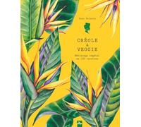 Créole & veggie: Métissage végétal en 100 recettes
