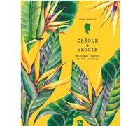 Créole & veggie: Métissage végétal en 100 recettes