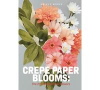 CREPE PAPER BLOOMS:: All-in-One Edition [The Complete Crepe Paper Flowers Tutorial (9-Book Series)]