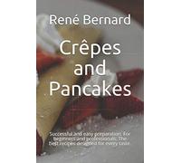 Crêpes and Pancakes: Successful and easy preparation. For beginners and professionals. The best recipes designed for every taste.