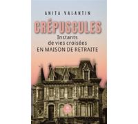 Crépuscules Instants de vies croisées en maison de retraite - Anita Valantin - Le Lys Bleu - broché - Nouvelles