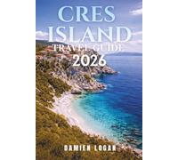 CRES ISLAND TRAVEL GUIDE 2026: A Simple Way to Explore Hidden Beaches, Quiet Villages, Local Food, and Real Island Life Without the Stress