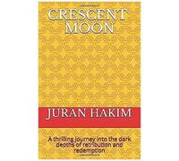 Crescent Moon: A Thrilling Journey Into The Dark Depths Of Retribution And Redemption (The Crescent Moon Saga)