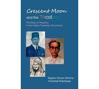 Crescent Moon and the Tricolour: The Role of Muslims in the Indian Freedom Movement