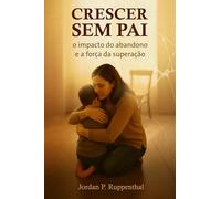 Crescer sem pai: O impacto do abandono e a força da superação