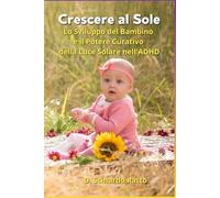 Crescere al Sole: Lo Sviluppo del Bambino e il Potere Curativo della Luce Solare nell'ADHD - Guida Pratica per Genitori e Insegnanti