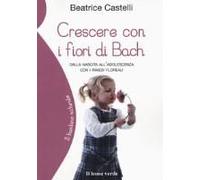 Crescere Con I Fiori Di Bach. Dalla Nascita All'adolescenza Con I Rimedi Floreali