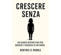 Crescere Senza: Un diario interattivo per guarire l’assenza di un padre