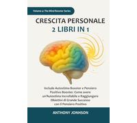 CRESCITA PERSONALE: 2 Libri in 1, Include Autostima Booster e Pensiero Positivo Booster. Come avere un’Autostima Incrollabile e Raggiungere Obiettivi di Grande Successo con Il Pensiero Positivo