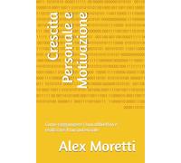 Crescita Personale e Motivazione: Come raggiungere i tuoi obbiettivi e realizzare il tuo potenziale