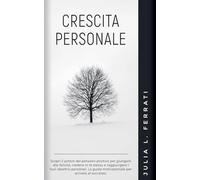 Crescita Personale: Scopri il Potere del Pensiero Positivo per Giungere alla Felicità, Credere in te Stesso e Raggiungere i tuoi Obiettivi Personali. ... al Successo. (Psicologia) (Italian Edition)