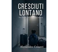 Cresciuti lontano: Tre fratelli. Tre anni. Una frattura