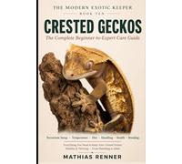 CRESTED GECKOS: The Complete Beginner-to-Expert Care Guide: Terrarium Setup, Temperature, Diet, Handling, Health, and Keeping the Crested Gecko Thriving