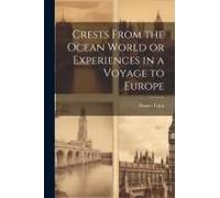 Crests From The Ocean World Or Experiences In A Voyage To Europe