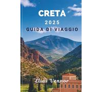 CRETA 2025 GUIDA DI VIAGGIO: Progettato per le persone che vogliono vedere di più e stressarsi di meno