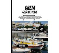 CRETA GUÍA DE VIAJE 2025: Los mejores alojamientos, pueblos pintorescos, cocina cretense, festivales locales y atracciones imperdibles en la isla más grande de Grecia