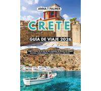 CRETA GUÍA DE VIAJE 2026: Viaje a través de la Isla de las Leyendas de Grecia con playas secretas, ruinas antiguas, cocina cretense y vida local
