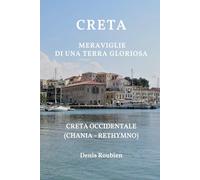 Creta. Meraviglie di una terra gloriosa: Creta Occidentale (Chania - Rethymno)