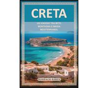 CRETA: UN VIAGGIO TRA MITO, MONTAGNA E MAGIA MEDITERRANEA.
