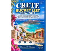 CRETE BUCKET LIST 2026-2027: 150 Must-See Destinations and Unforgettable Experiences, from Balos Lagoon to Knossos, with Maps, GPS Coordinates and a 6-Day Itinerary